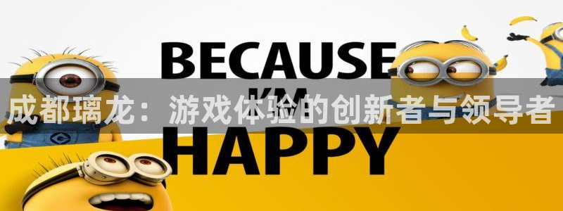 陕西蓝图娱乐官网子文化创意干啥的：成都璃龙：游戏体验的创新者与领导者
